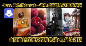 coze智能体sora2一键生成电商带货高端视频工作流保姆级拆解教程,无需剪辑,无需拍摄-沧海聊项目