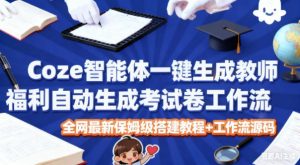 Coze智能体一键生成教师福利自动生成考试试卷工作流,全网最新保姆级搭建教程+工作流源码-沧海聊项目