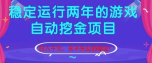 稳定运行两年的游戏自动挖金项目，日入1k+，永不失业的副业【揭秘】-沧海聊项目