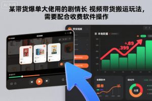 某带货爆单大佬用的剧情长视频带货搬运玩法，需要配合收费软件操作-沧海聊项目