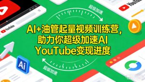 AI+油管起量视频训练营，助力你超级加速AI YouTube变现进度-沧海聊项目