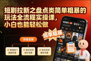 短剧拉新之盘点类简单粗暴的玩法全流程实操课，小白也能轻松做-沧海聊项目
