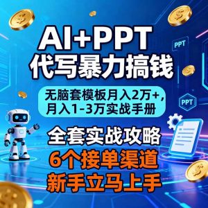 AI+PPT代写暴力搞钱：无脑套模板月入2万+，月入1-3万实战手册-沧海聊项目