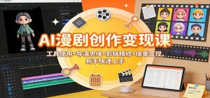 AI漫剧创作变现课：工具使用+导演思维+剪辑精修+接单变现，新手快速上手-沧海聊项目