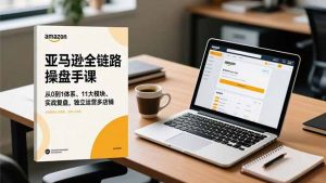 亚马逊全链路操盘手课，从0到1体系、11大模块、实战复盘，独立运营多店铺-沧海聊项目