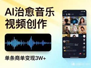 AI做治愈音乐视频,多平台投稿,单条商单变现3W+-沧海聊项目
