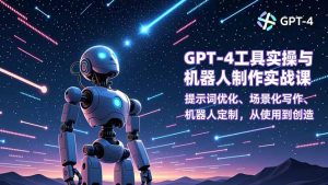 GPT-4工具实操与机器人制作实战课:提示词优化、场景化写作、机器人定制,从使用到创造-沧海聊项目
