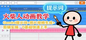 12月火柴人动画教学：Gemini 提示词+图片视频生成+剪辑实操，0基础快速上手-沧海聊项目