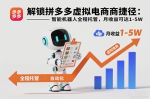 解锁拼多多虚拟电商捷径：智能机器人全程托管，月收益可达1-5W【揭秘】-沧海聊项目