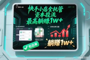 【快手小店全托管】资本投流，包出单，最高躺賺1w+【揭秘】-沧海聊项目