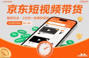 京东短视频带货最新玩法，2分钟一条爆款视频，0粉丝，0保证金，当天操作见收益，日入1k+【揭秘】-沧海聊项目