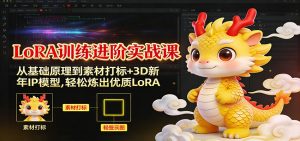 LoRA训练进阶实战课：从基础原理到素材打标+3D新年IP模型，轻松炼出优质LoRA-沧海聊项目