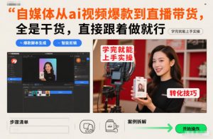 自媒体从ai视频爆款到直播带货,全是干货,直接跟着做就行,学完就能上手实操-沧海聊项目