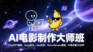 AI电影制作大师班:ChatGPT编剧、Suno配乐、Veo生成,Nano Banana教程,中英字幕|1080P-沧海聊项目