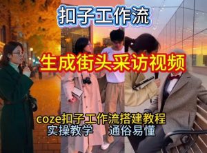 【一键生成街头采访视频工作流】2026保姆级教程来咯！Coze工作流一键搭，街头采访视频直接出片！-沧海聊项目