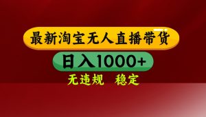 【最新】淘宝无人直播，独家技术，日入2K+，无违规无封号，可矩阵，长期稳定-沧海聊项目