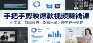 手把手剪映爆款视频赚钱课：AI工具，剪辑技巧，涨粉出单，新手轻松变现-沧海聊项目