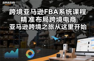 跨境亚马逊FBA系统课程，精准布局跨境电商，亚马逊跨境之旅从这里开始-沧海聊项目